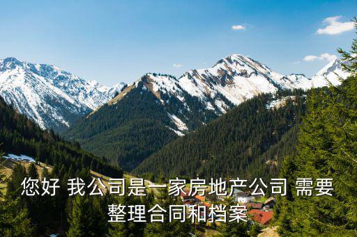您好 我公司是一家房地產(chǎn)公司 需要整理合同和檔案