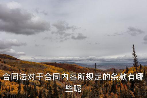 合同法對于合同內(nèi)容所規(guī)定的條款有哪些呢