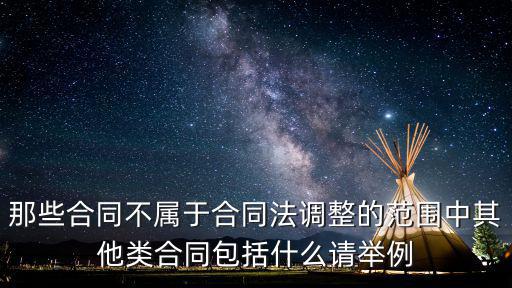 那些合同不屬于合同法調(diào)整的范圍中其他類合同包括什么請舉例