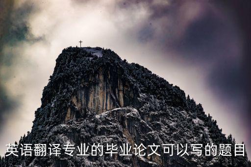 英語翻譯專業(yè)的畢業(yè)論文可以寫的題目