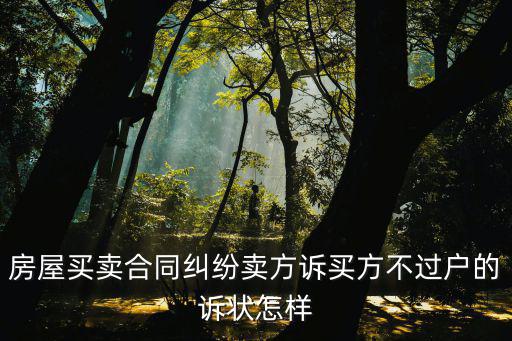 房屋買賣合同糾紛賣方訴買方不過(guò)戶的訴狀怎樣