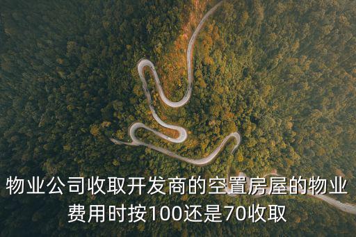 物業(yè)公司收取開發(fā)商的空置房屋的物業(yè)費(fèi)用時按100還是70收取