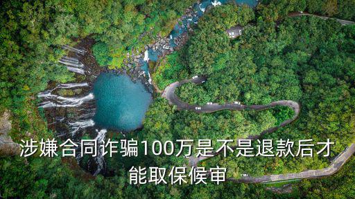 合同詐騙100萬全部退贓，涉嫌合同詐騙100萬是不是退款后才能取保候?qū)?/></a></span><span id=