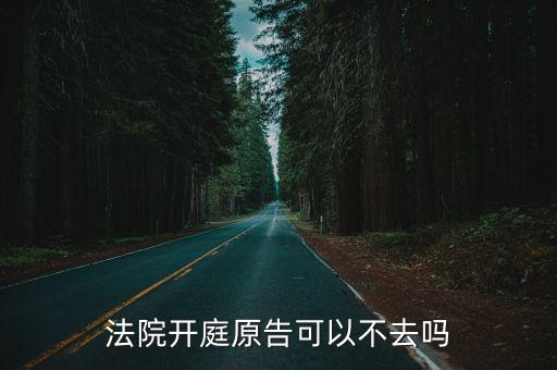 法院開庭原告可以不去嗎