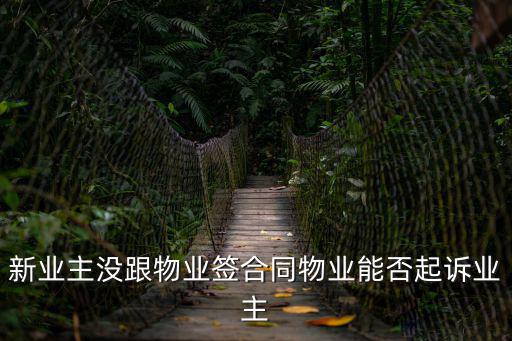 未和物業(yè)簽合同起訴有效嗎，沒簽合同物業(yè)有權(quán)利起訴業(yè)主嗎