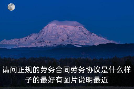 請問正規(guī)的勞務(wù)合同勞務(wù)協(xié)議是什么樣子的最好有圖片說明最近