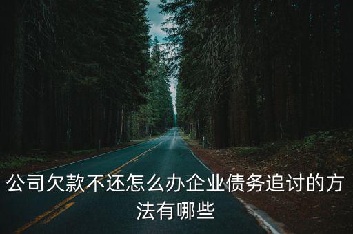 公司欠錢不還怎么辦最有效的方法，公司欠錢不給最好辦法
