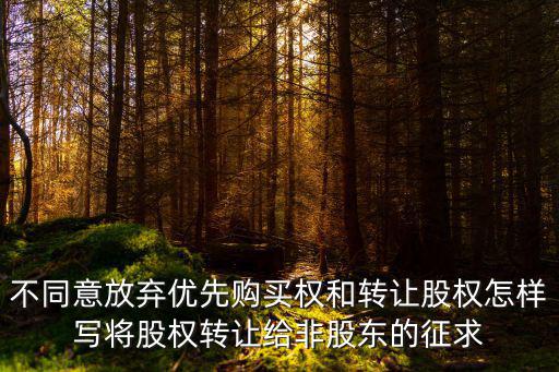 股權(quán)轉(zhuǎn)讓法律意見書模板，不同意放棄優(yōu)先購買權(quán)和轉(zhuǎn)讓股權(quán)怎樣寫將股權(quán)轉(zhuǎn)讓給非股東的征求