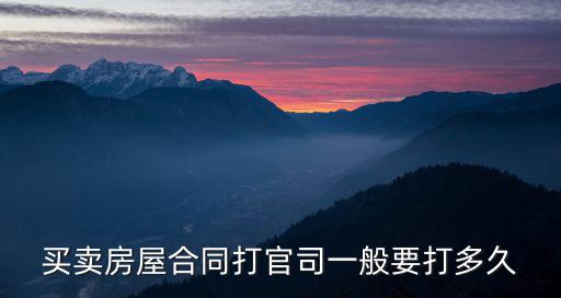 一房兩賣怎么打官司 多長時間，房屋買賣官司一般打多久