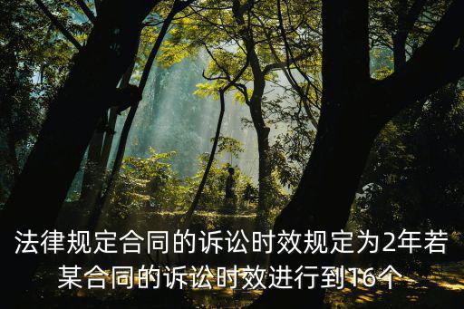 法律規(guī)定合同的訴訟時(shí)效規(guī)定為2年若某合同的訴訟時(shí)效進(jìn)行到16個(gè)