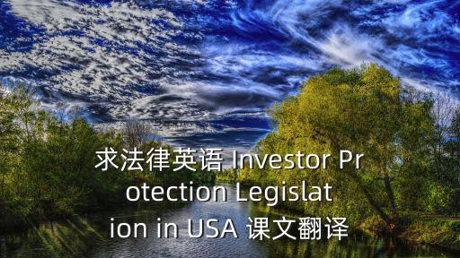求法律英語 Investor Protection Legislation in USA 課文翻譯