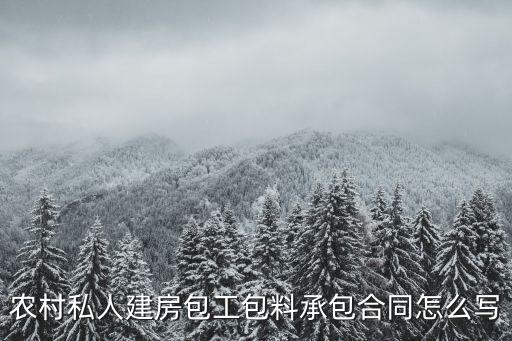 自建房合同包工范本，農(nóng)村私人建房包工包料承包合同怎么寫