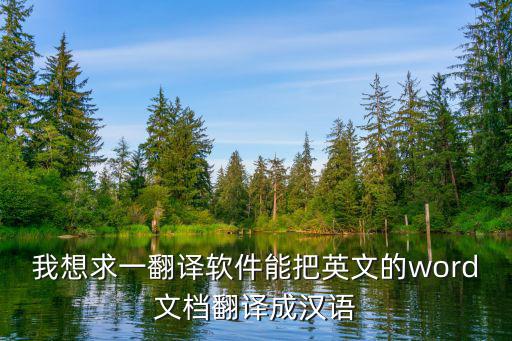 英文文檔翻譯成中文的軟件，我想求一翻譯軟件能把英文的word文檔翻譯成漢語