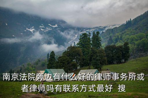 南京法院旁邊有什么好的律師事務(wù)所或者律師嗎有聯(lián)系方式最好  搜