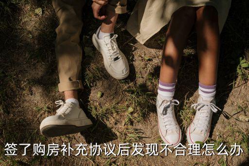 簽了購房補(bǔ)充協(xié)議后發(fā)現(xiàn)不合理怎么辦