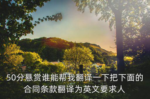 50分懸賞誰(shuí)能幫我翻譯一下把下面的合同條款翻譯為英文要求人