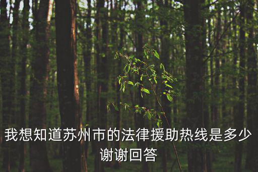 我想知道蘇州市的法律援助熱線是多少謝謝回答