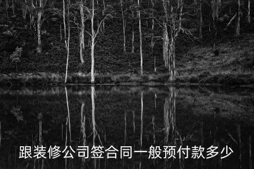 跟裝修公司簽合同一般預(yù)付款多少