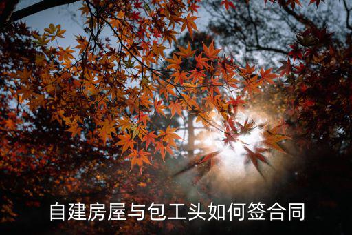 自建房屋與包工頭如何簽合同