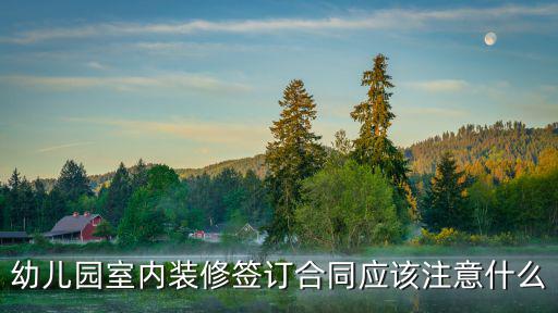 幼兒園室內(nèi)裝修簽訂合同應(yīng)該注意什么