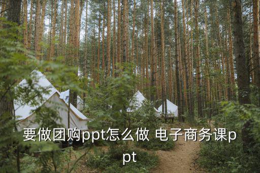 要做團(tuán)購ppt怎么做 電子商務(wù)課ppt