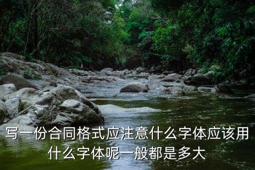寫一份合同格式應(yīng)注意什么字體應(yīng)該用什么字體呢一般都是多大