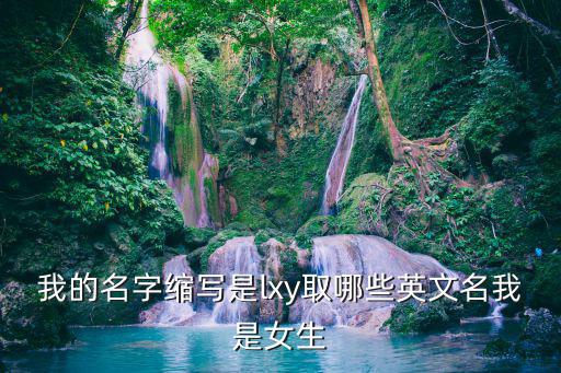 合同的英文縮寫多少種，我的名字縮寫是lxy取哪些英文名我是女生