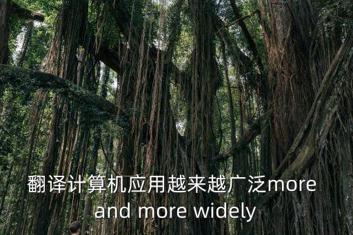 翻譯計算機應(yīng)用越來越廣泛more and more widely