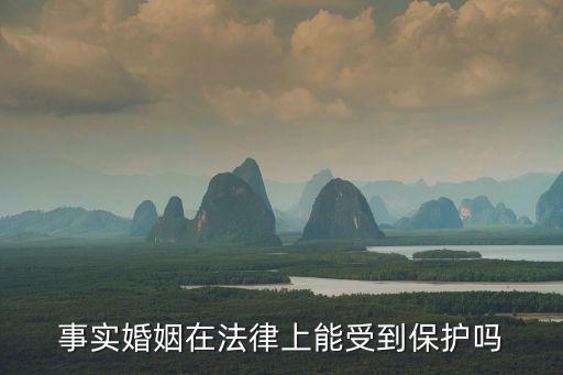 事實(shí)婚姻受法律保護(hù)嗎，事實(shí)婚姻受法律保護(hù)嗎