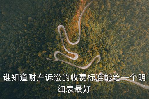 財(cái)產(chǎn)訴訟費(fèi)收費(fèi)標(biāo)準(zhǔn)，誰(shuí)知道財(cái)產(chǎn)訴訟的收費(fèi)標(biāo)準(zhǔn)能給一個(gè)明細(xì)表最好