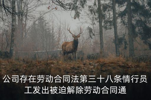 勞動(dòng)法38條被迫解除勞動(dòng)關(guān)系，公司存在勞動(dòng)合同法第三十八條情行員工發(fā)出被迫解除勞動(dòng)合同通