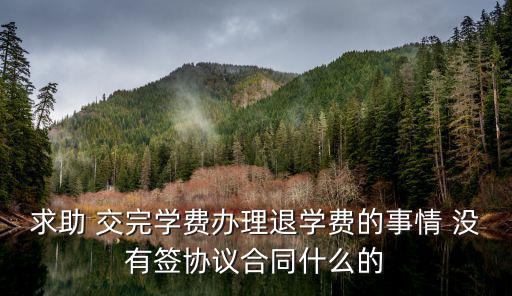 求助 交完學費辦理退學費的事情 沒有簽協(xié)議合同什么的