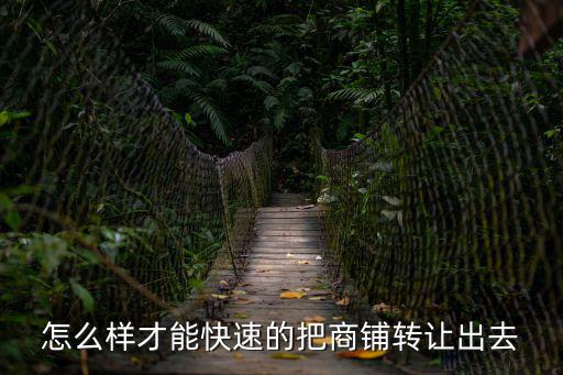 怎么樣才能快速的把商鋪轉讓出去