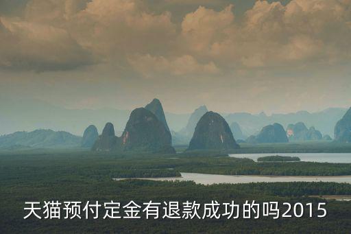 天貓預(yù)付定金有退款成功的嗎2015