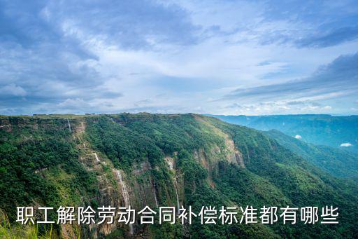 職工解除勞動合同補(bǔ)償標(biāo)準(zhǔn)都有哪些