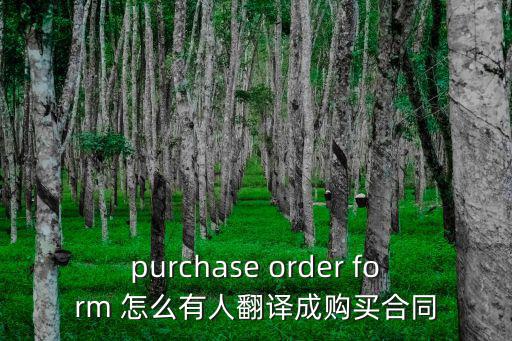 purchase order form 怎么有人翻譯成購(gòu)買合同