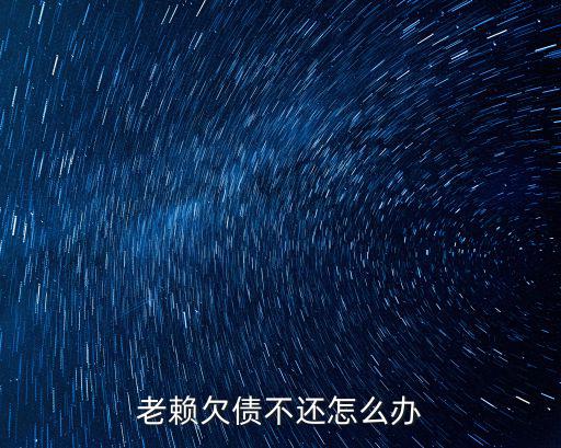 老賴欠債不還怎么辦