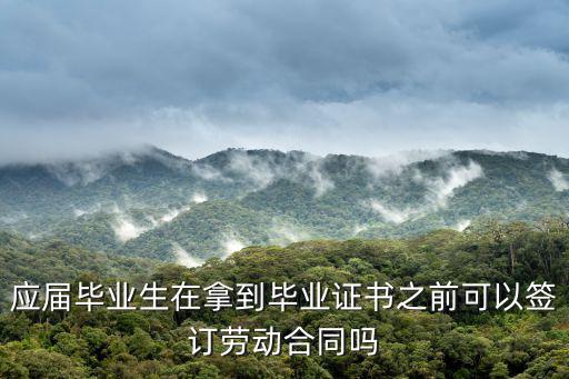 應(yīng)屆畢業(yè)生在拿到畢業(yè)證書(shū)之前可以簽訂勞動(dòng)合同嗎