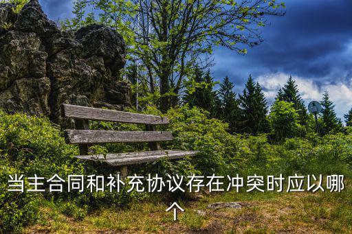 主體合同和補(bǔ)充協(xié)議發(fā)生沖突，請問下購房合同與補(bǔ)充協(xié)議有沖突時怎么辦