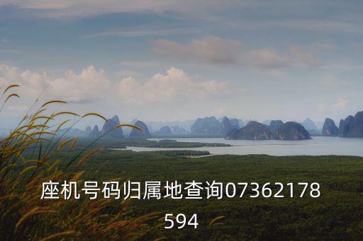 座機(jī)號碼歸屬地查詢07362178594