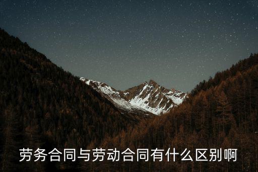 勞務(wù)合同與勞動合同有什么區(qū)別啊