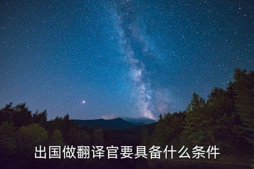 出國(guó)做翻譯官要具備什么條件