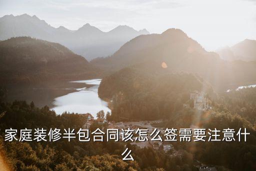 家庭裝修半包合同該怎么簽需要注意什么