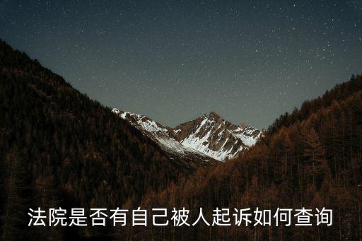 怎么查自己被起訴了沒有，法院是否有自己被人起訴如何查詢