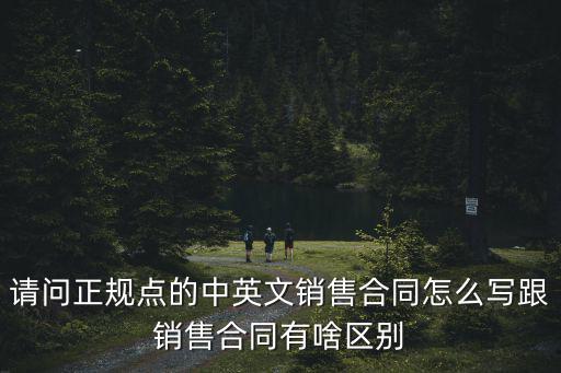 請(qǐng)問(wèn)正規(guī)點(diǎn)的中英文銷售合同怎么寫(xiě)跟銷售合同有啥區(qū)別