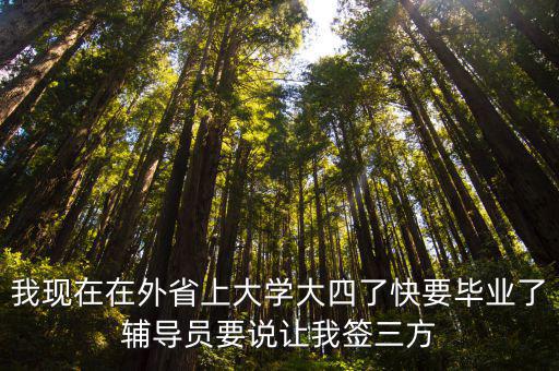 輔導員為什么非要簽三方，大學畢業(yè)時輔導員為了就業(yè)率隨便找了個公司給我們簽三方實際