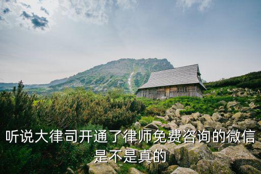 免費(fèi)咨詢律師在線微信，聽(tīng)說(shuō)大律司開(kāi)通了律師免費(fèi)咨詢的微信是不是真的