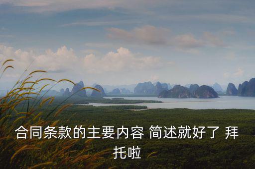 合同條款的主要內(nèi)容 簡(jiǎn)述就好了 拜托啦