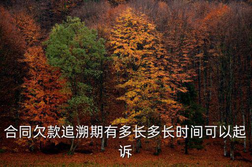 合同欠款追溯期有多長(zhǎng)多長(zhǎng)時(shí)間可以起訴