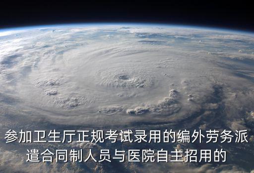 參加衛(wèi)生廳正規(guī)考試錄用的編外勞務(wù)派遣合同制人員與醫(yī)院自主招用的
